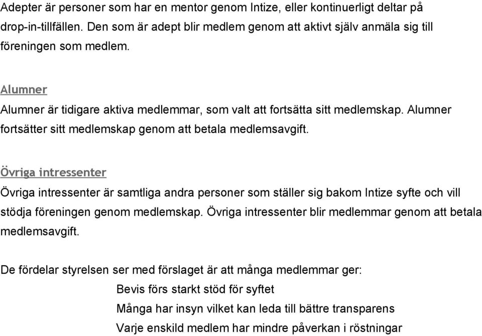 Övriga intressenter Övriga intressenter är samtliga andra personer som ställer sig bakom Intize syfte och vill stödja föreningen genom medlemskap.