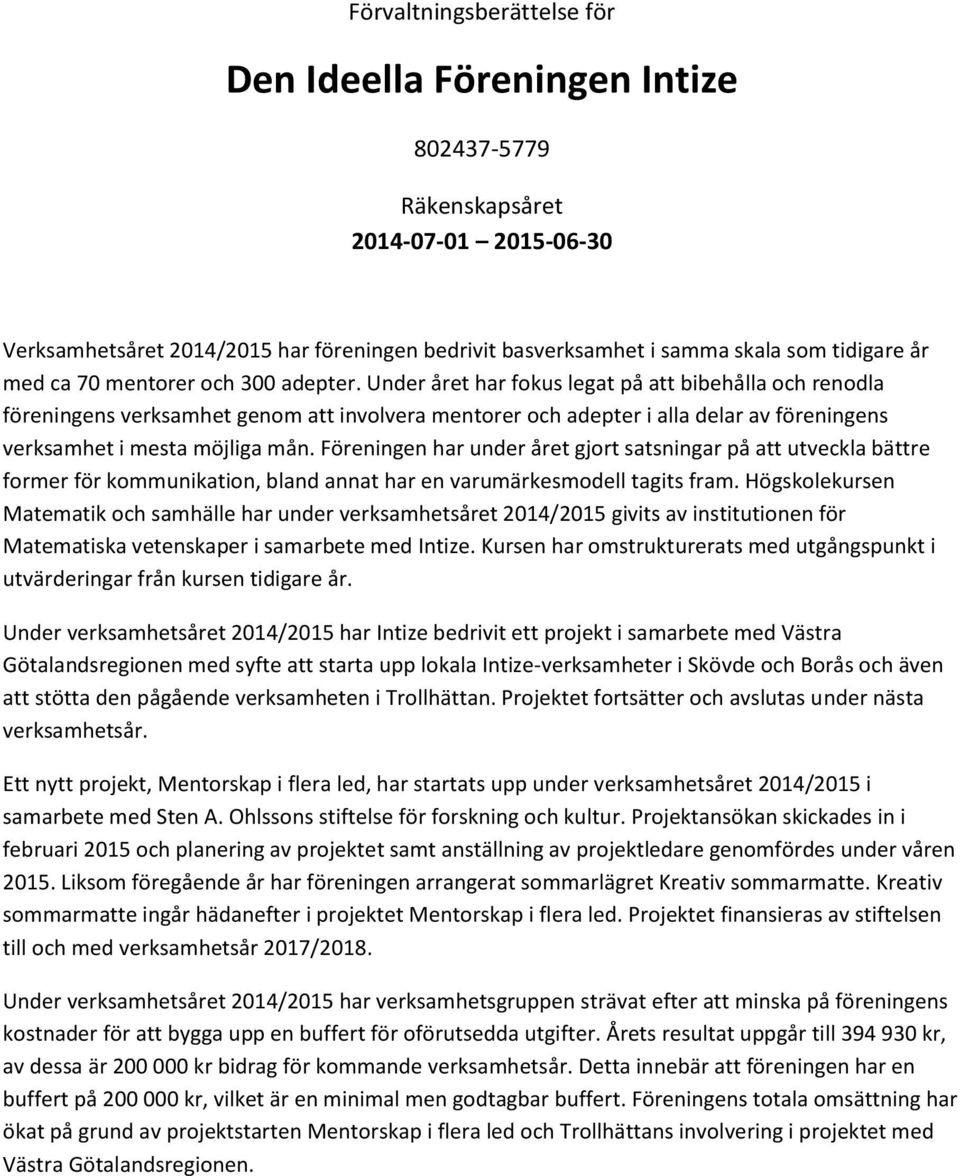 Under året har fokus legat på att bibehålla och renodla föreningens verksamhet genom att involvera mentorer och adepter i alla delar av föreningens verksamhet i mesta möjliga mån.