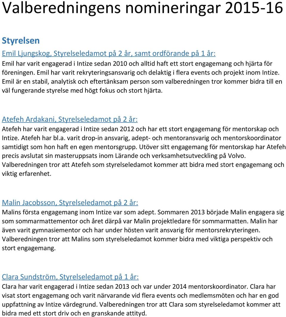 Emil är en stabil, analytisk och eftertänksam person som valberedningen tror kommer bidra till en väl fungerande styrelse med högt fokus och stort hjärta.