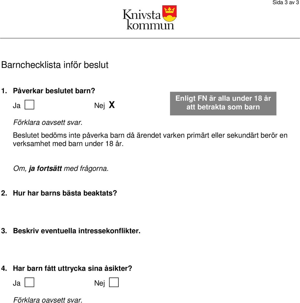 Beslutet bedöms inte påverka barn då ärendet varken primärt eller sekundärt berör en verksamhet med barn under