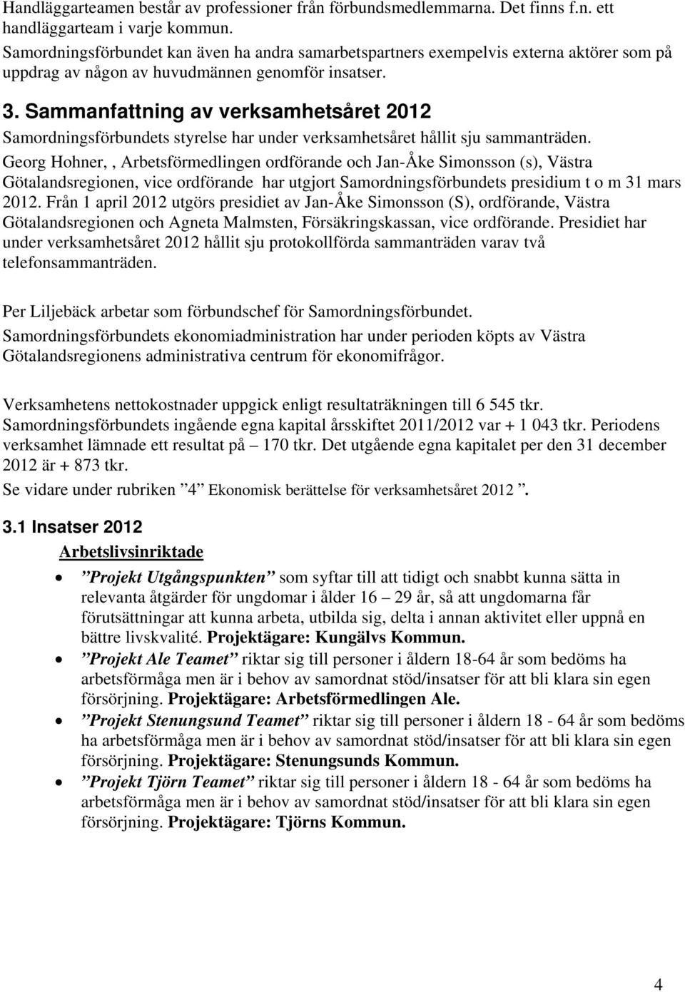 Sammanfattning av verksamhetsåret 2012 Samordningsförbundets styrelse har under verksamhetsåret hållit sju sammanträden.