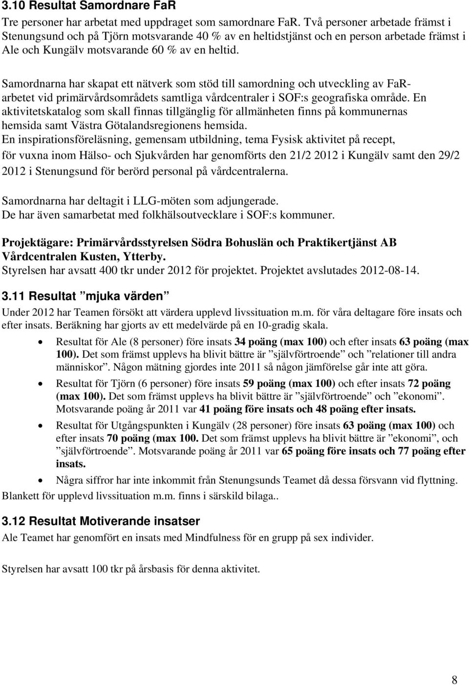 Samordnarna har skapat ett nätverk som stöd till samordning och utveckling av FaRarbetet vid primärvårdsområdets samtliga vårdcentraler i SOF:s geografiska område.