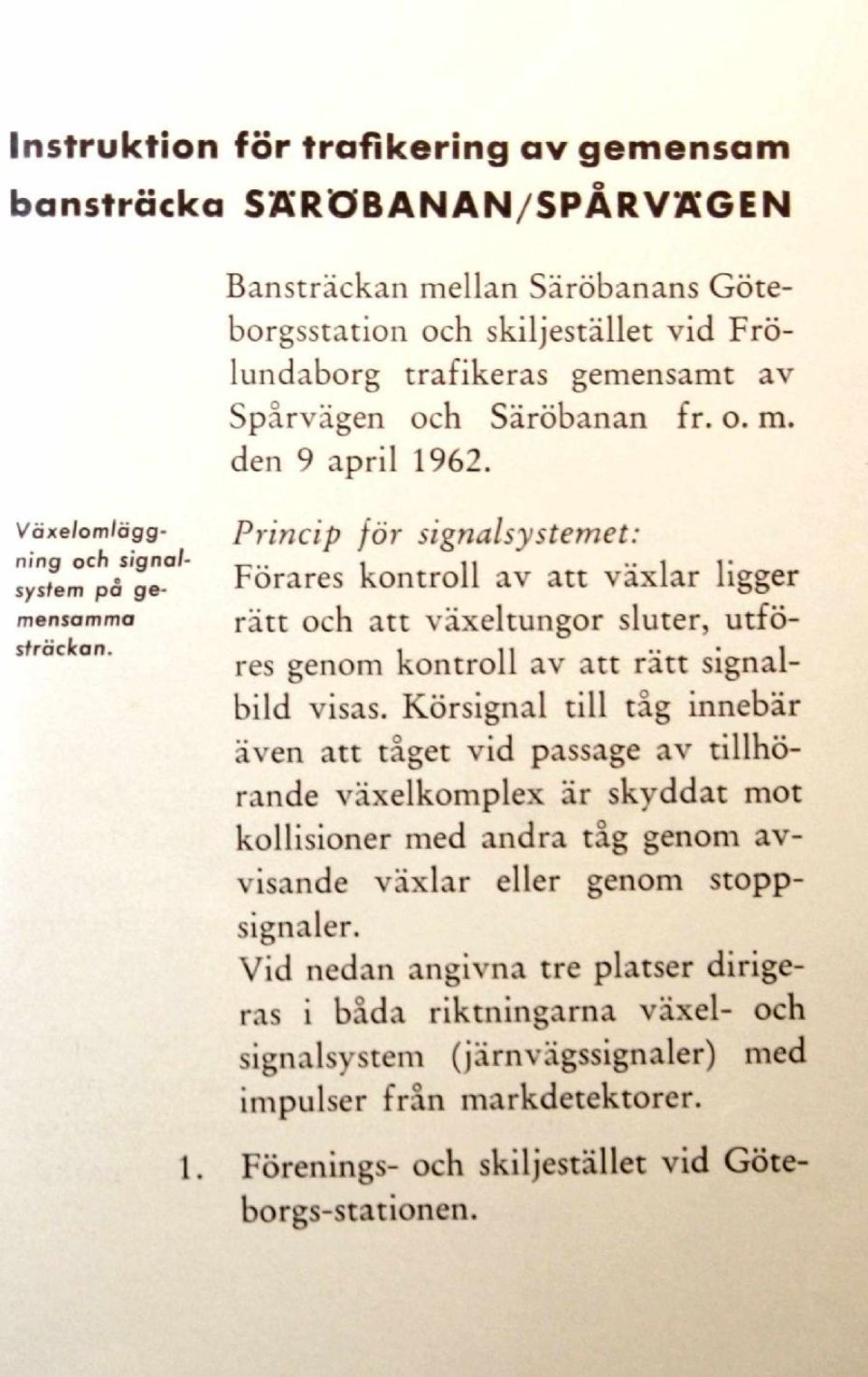 Princip för signalsystemet: Förares kontroll av att växlar ligger rätt och att växeltungor sluter, utföres genom kontroll av att rätt signalbild visas.