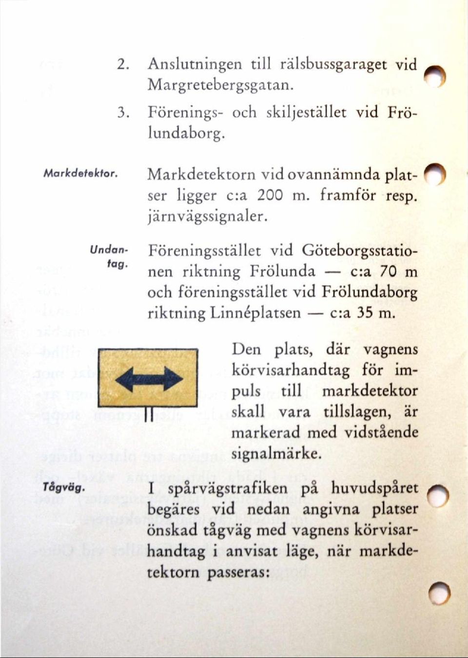 Föreningsstället vid Göteborgsstationen riktning Frölunda c:a 70 m och föreningsstället vid Frölundaborg riktning Linnéplatsen c:a 35 m.