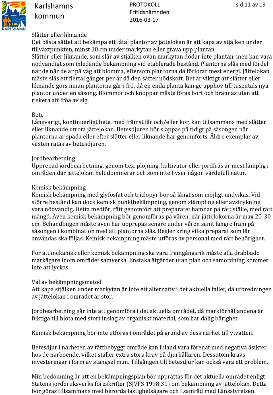 Plantorna slås med fördel när de när de är på väg att blomma, eftersom plantorna då förlorar mest energi. Jättelokan måste slås ett flertal gånger per år då den sätter nödskott.