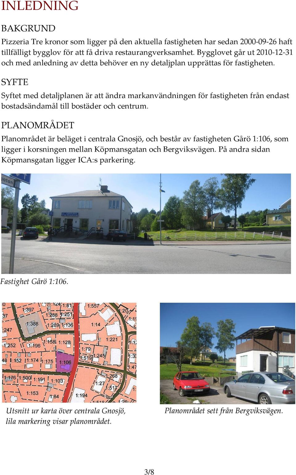 SYFTE Syftet med detaljplanen är att ändra markanvändningen för fastigheten från endast bostadsändamål till bostäder och centrum.