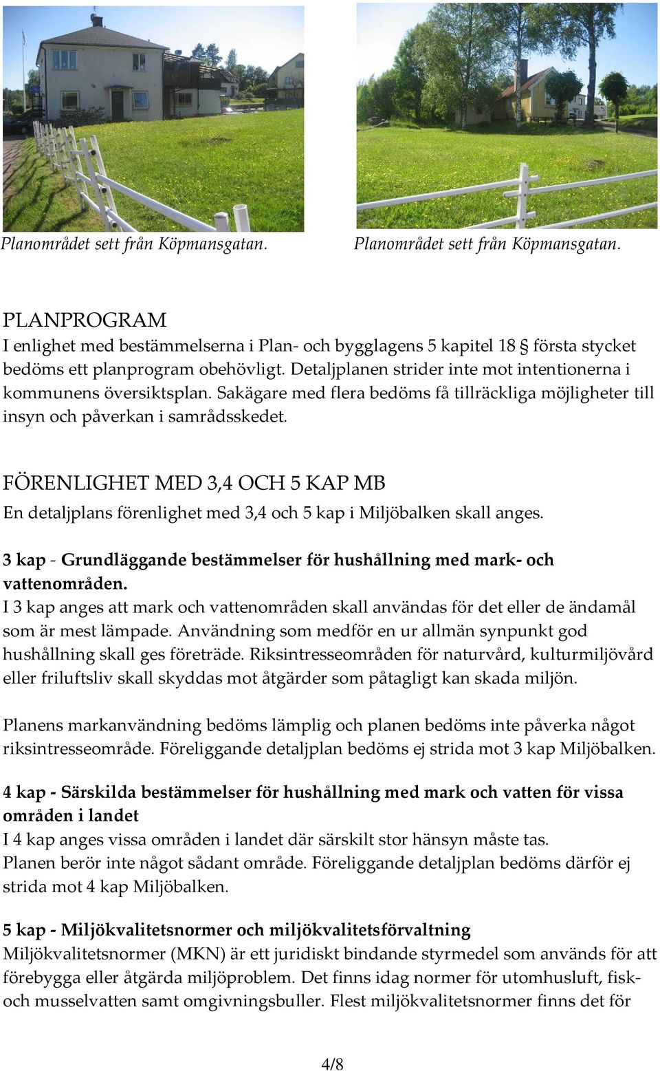 FÖRENLIGHET MED 3,4 OCH 5 KAP MB En detaljplans förenlighet med 3,4 och 5 kap i Miljöbalken skall anges. 3 kap Grundläggande bestämmelser för hushållning med mark och vattenområden.