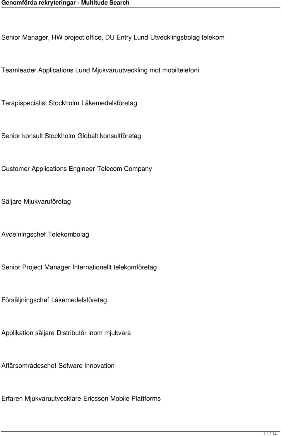 Säljare Mjukvaruföretag Avdelningschef Telekombolag Senior Project Manager Internationellt telekomföretag Försäljningschef Läkemedelsföretag