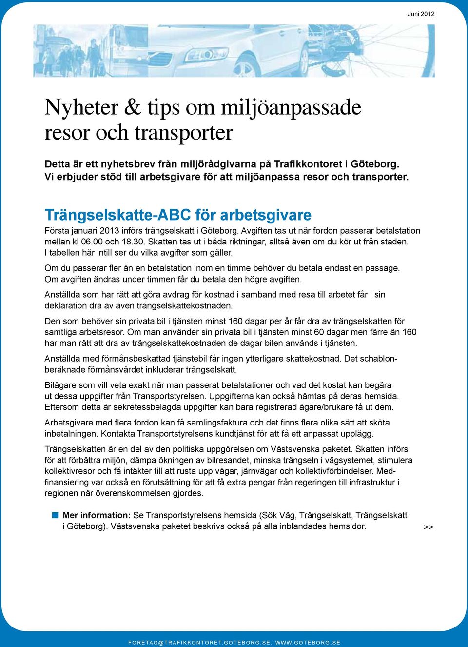 Avgiften tas ut när fordon passerar betalstation mellan kl 06.00 och 18.30. Skatten tas ut i båda riktningar, alltså även om du kör ut från staden.