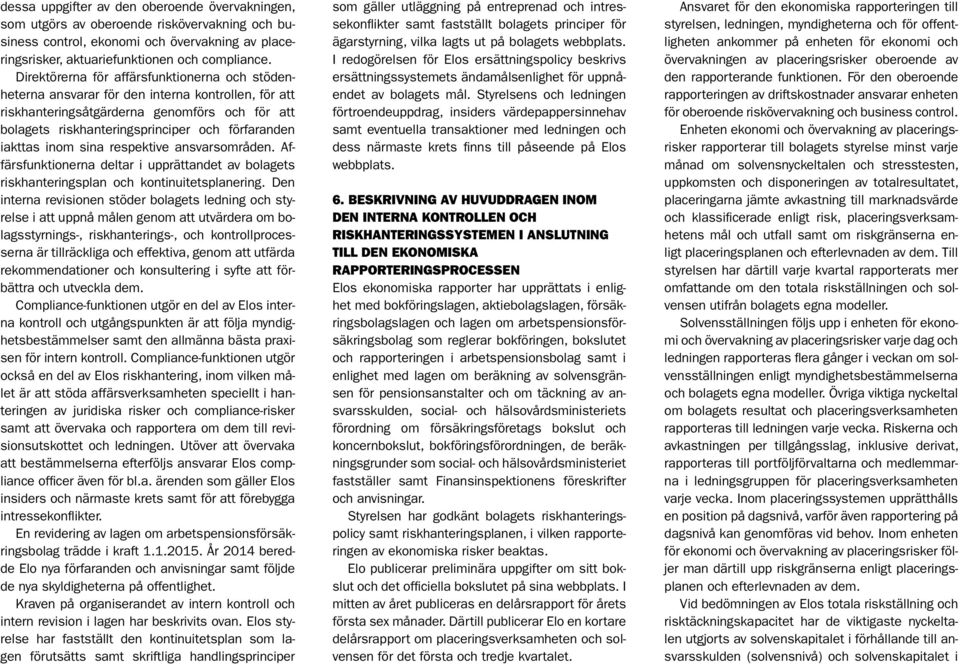 iakttas inom sina respektive ansvarsområden. Affärsfunktionerna deltar i upprättandet av bolagets riskhanteringsplan och kontinuitetsplanering.
