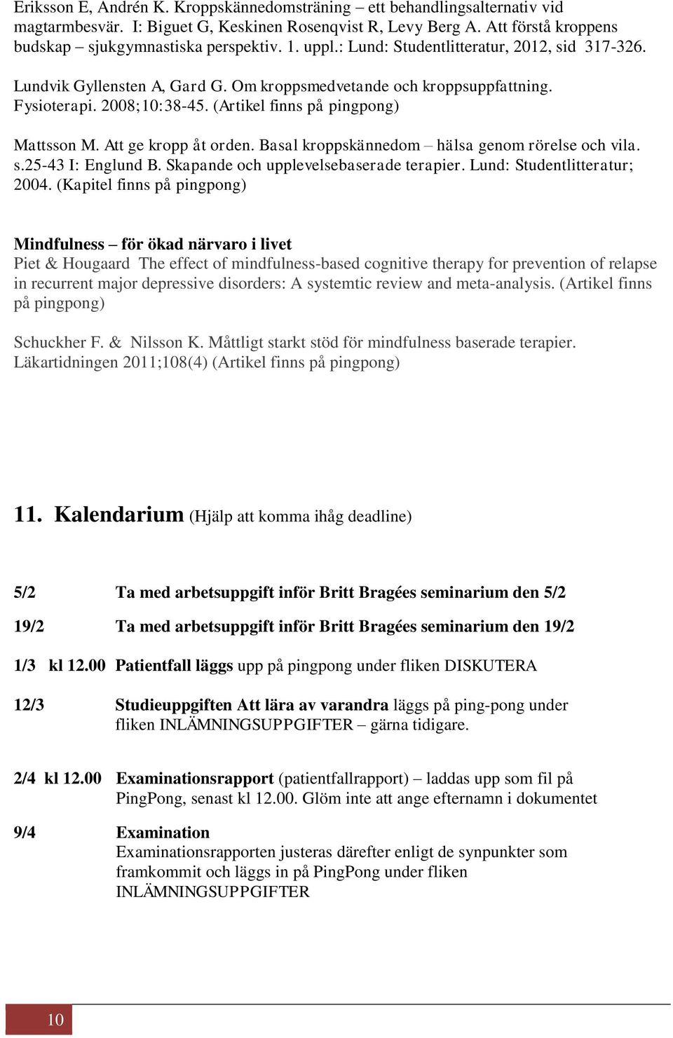 Att ge kropp åt orden. Basal kroppskännedom hälsa genom rörelse och vila. s.25-43 I: Englund B. Skapande och upplevelsebaserade terapier. Lund: Studentlitteratur; 2004.