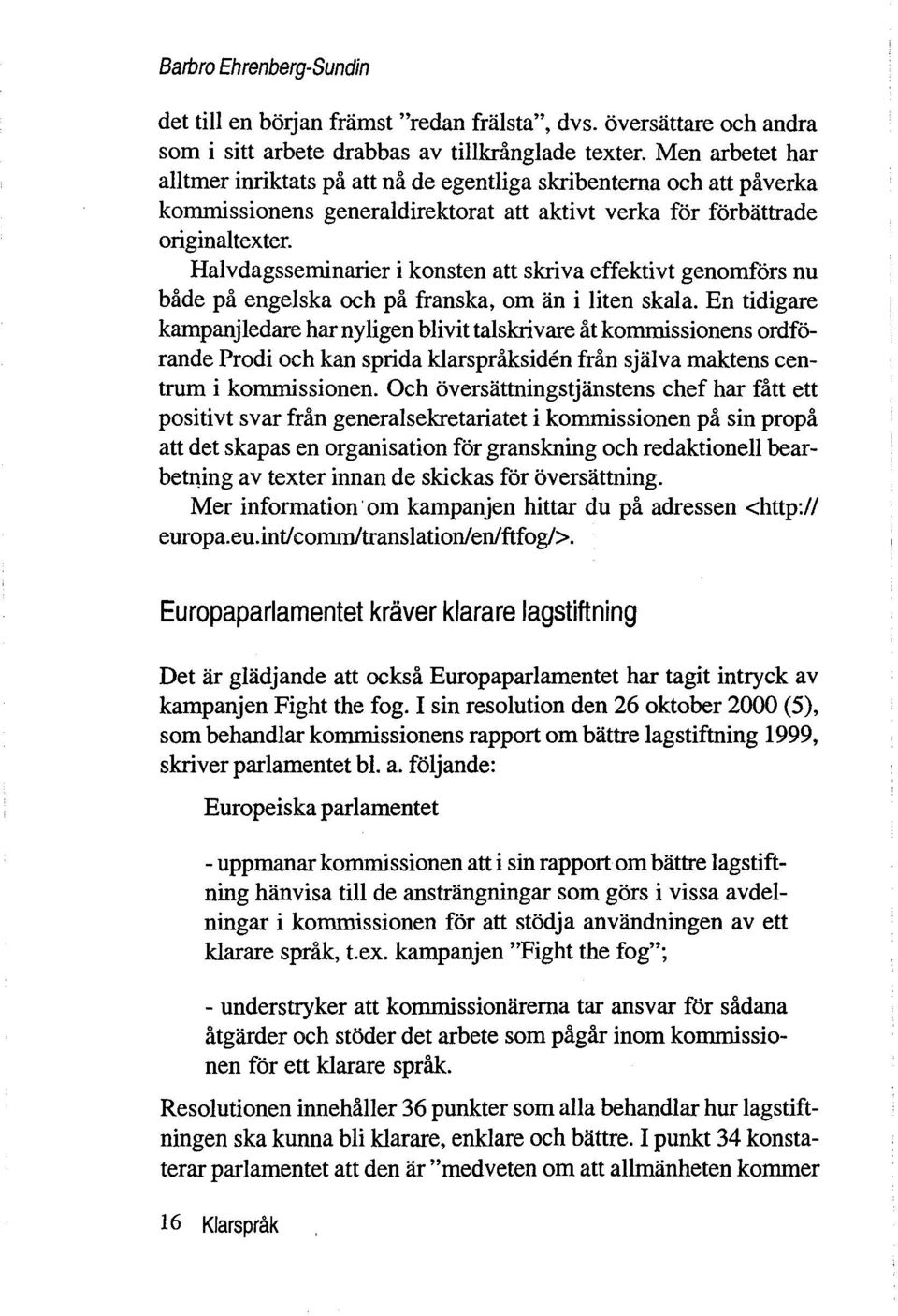Halvdagsseminarier ikonsten att skriva effektivt genomfors nu både på engelska och på franska, om an i liten skala.