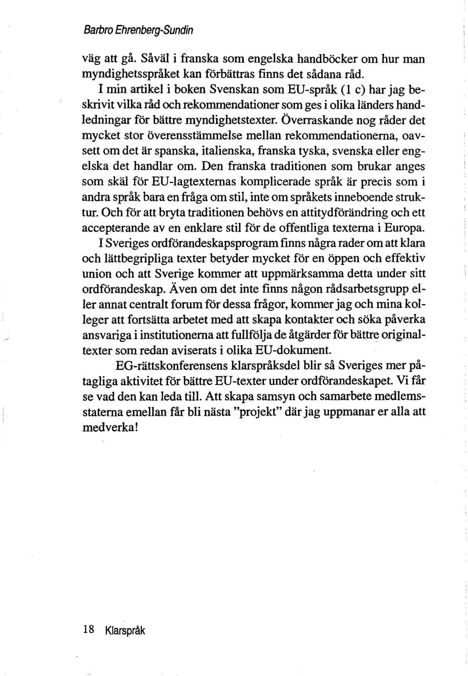 Overraskande nog råder det mycket stor overensstammeise mellan rekommendationema, oavsett om det ar spanska, italienska, franska tyska, svenska eller engelska det handlar om.