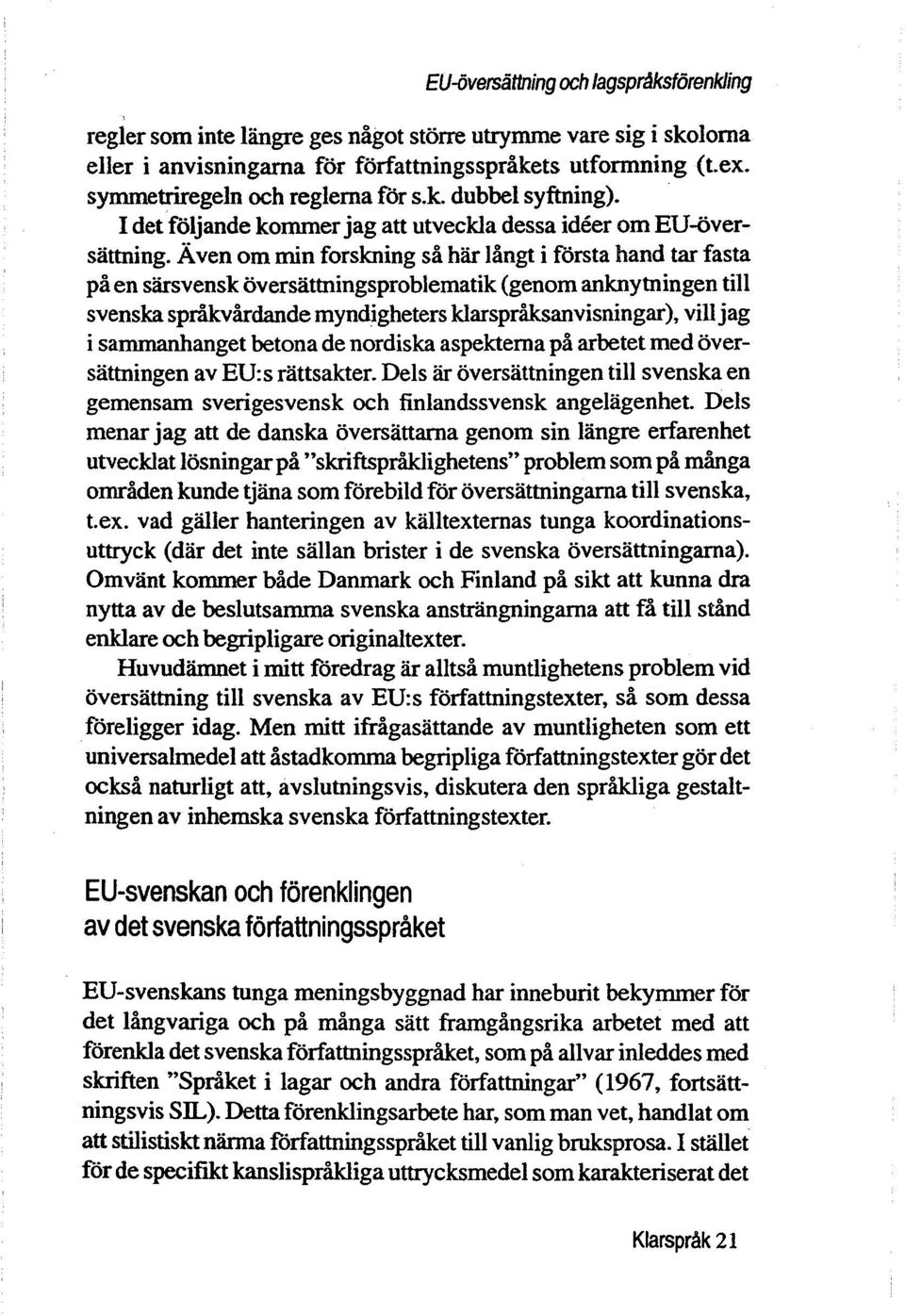 Å ven om min forskning så har långt i forsta hand tar fasta på en sarsvensk oversattningsproblematik (genom anknytningen till svenska språkvårdande myndigheters klarspråksanvisningar), viii jag i