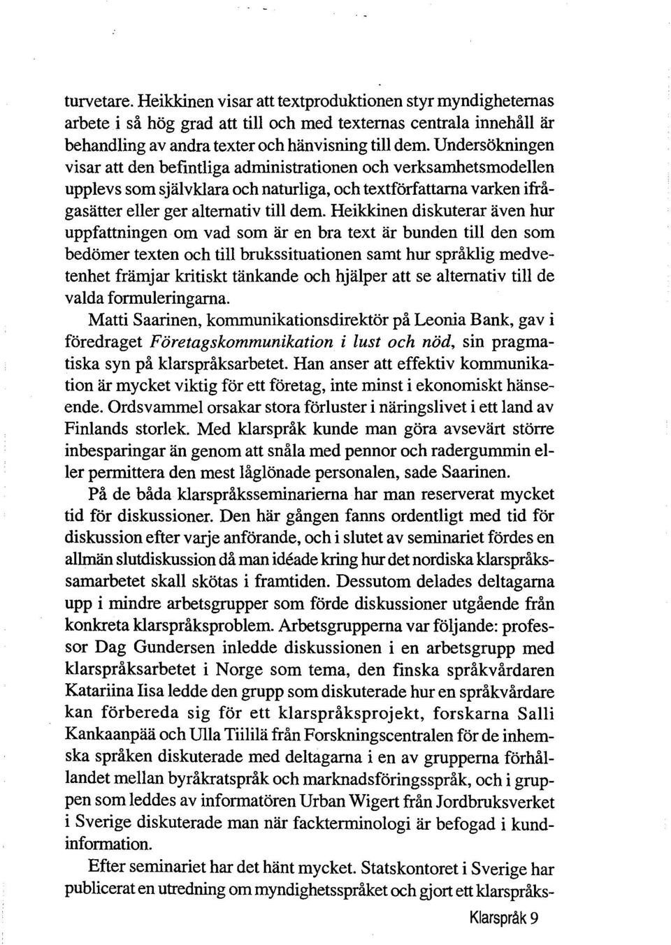 Heikkinen diskuterar aven hur uppfattningen om vad som ar en bra text ar bunden till den som bedorner texten och till brukssituationen samt hur språklig medvetenhet framjar kritiskt tankande och