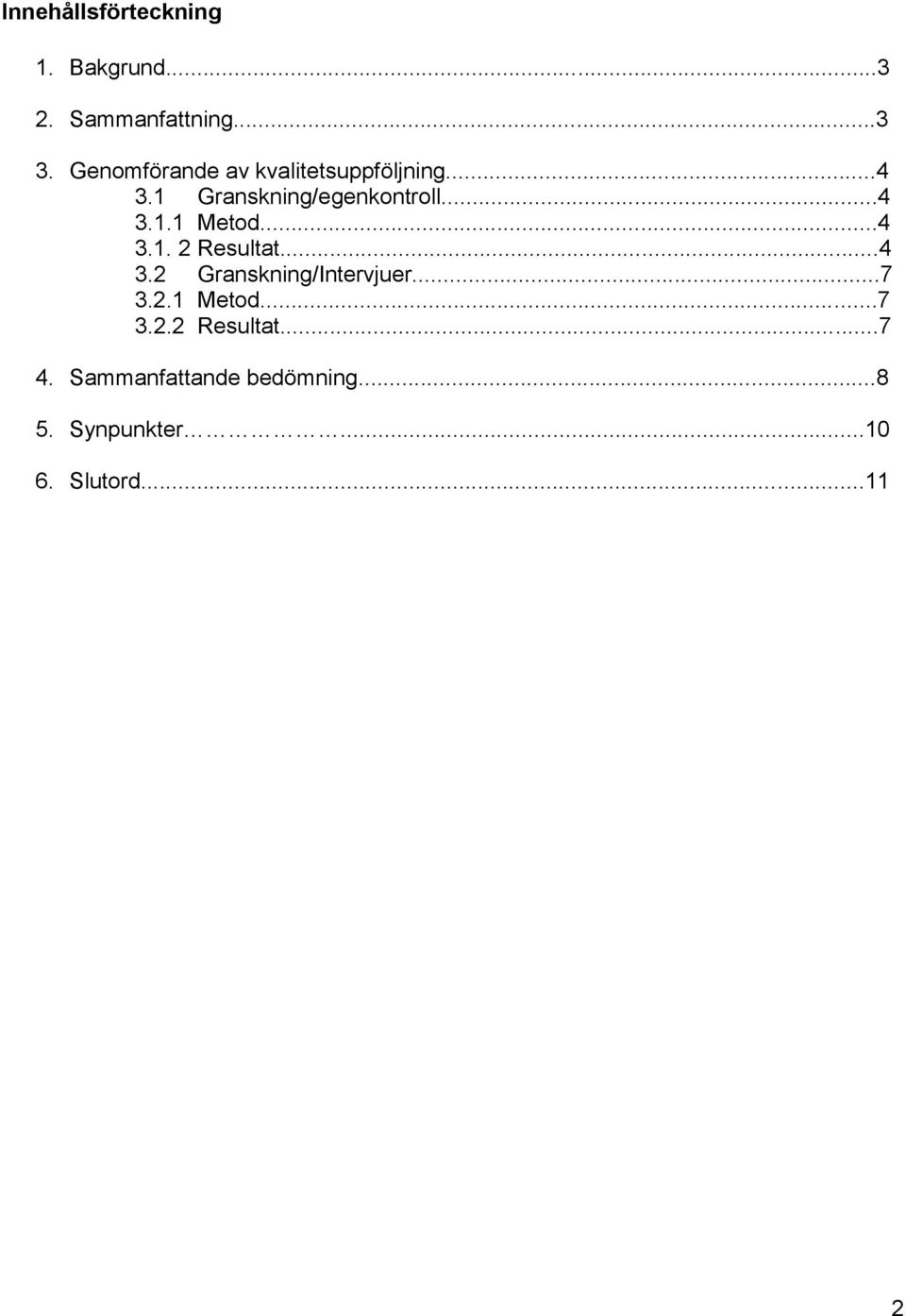 ..4 3.1. 2 Resultat...4 3.2 Granskning/Intervjuer...7 3.2.1 Metod...7 3.2.2 Resultat...7 4.