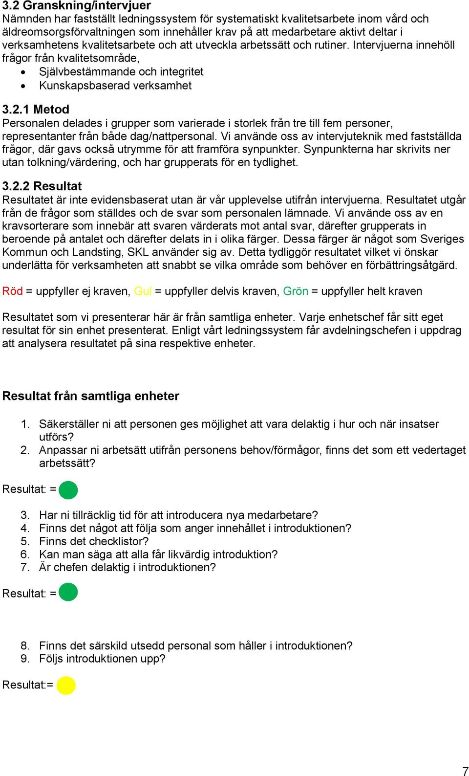 1 Metod Personalen delades i grupper som varierade i storlek från tre till fem personer, representanter från både dag/nattpersonal.