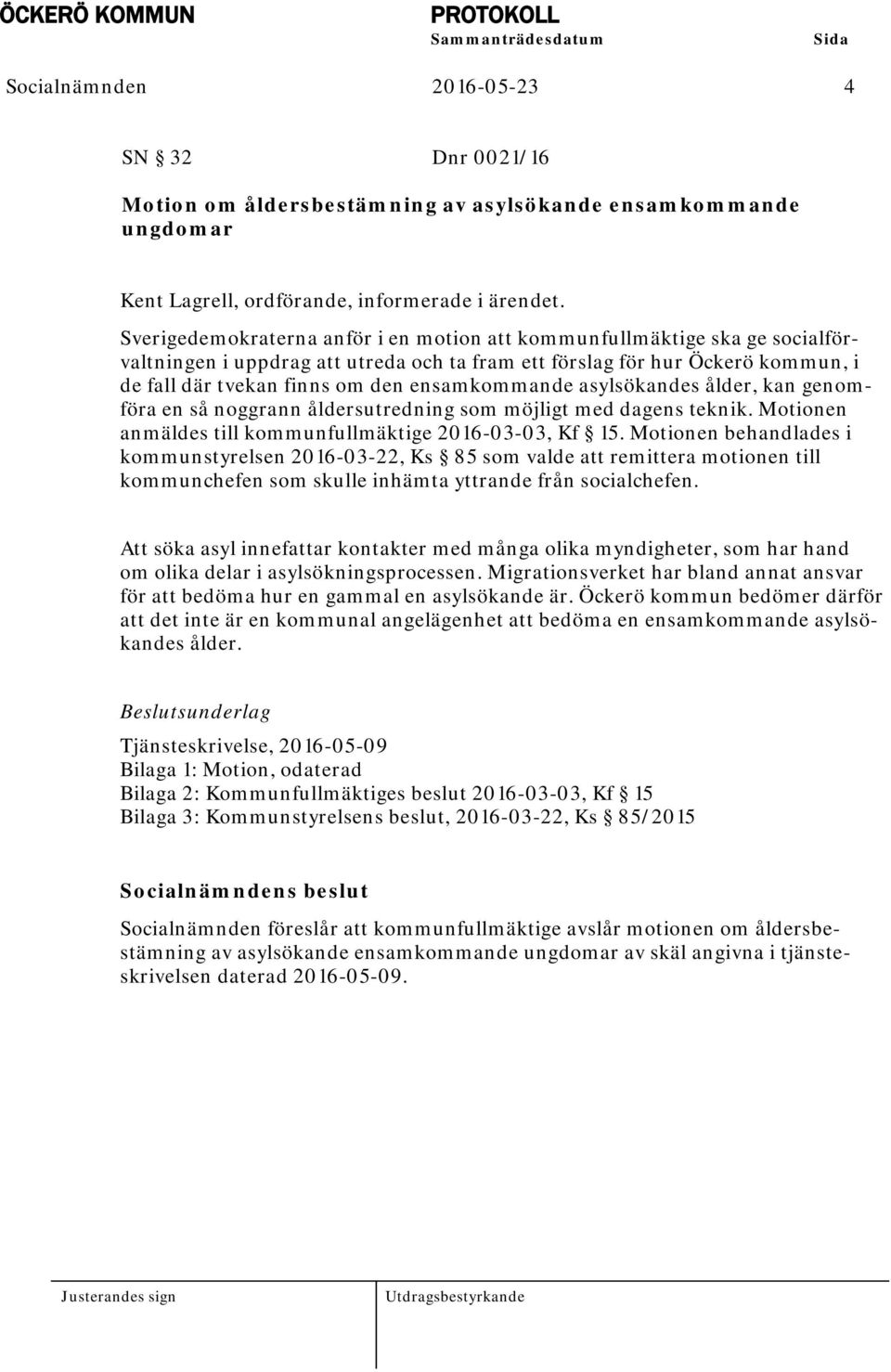 ensamkommande asylsökandes ålder, kan genomföra en så noggrann åldersutredning som möjligt med dagens teknik. Motionen anmäldes till kommunfullmäktige 2016-03-03, Kf 15.