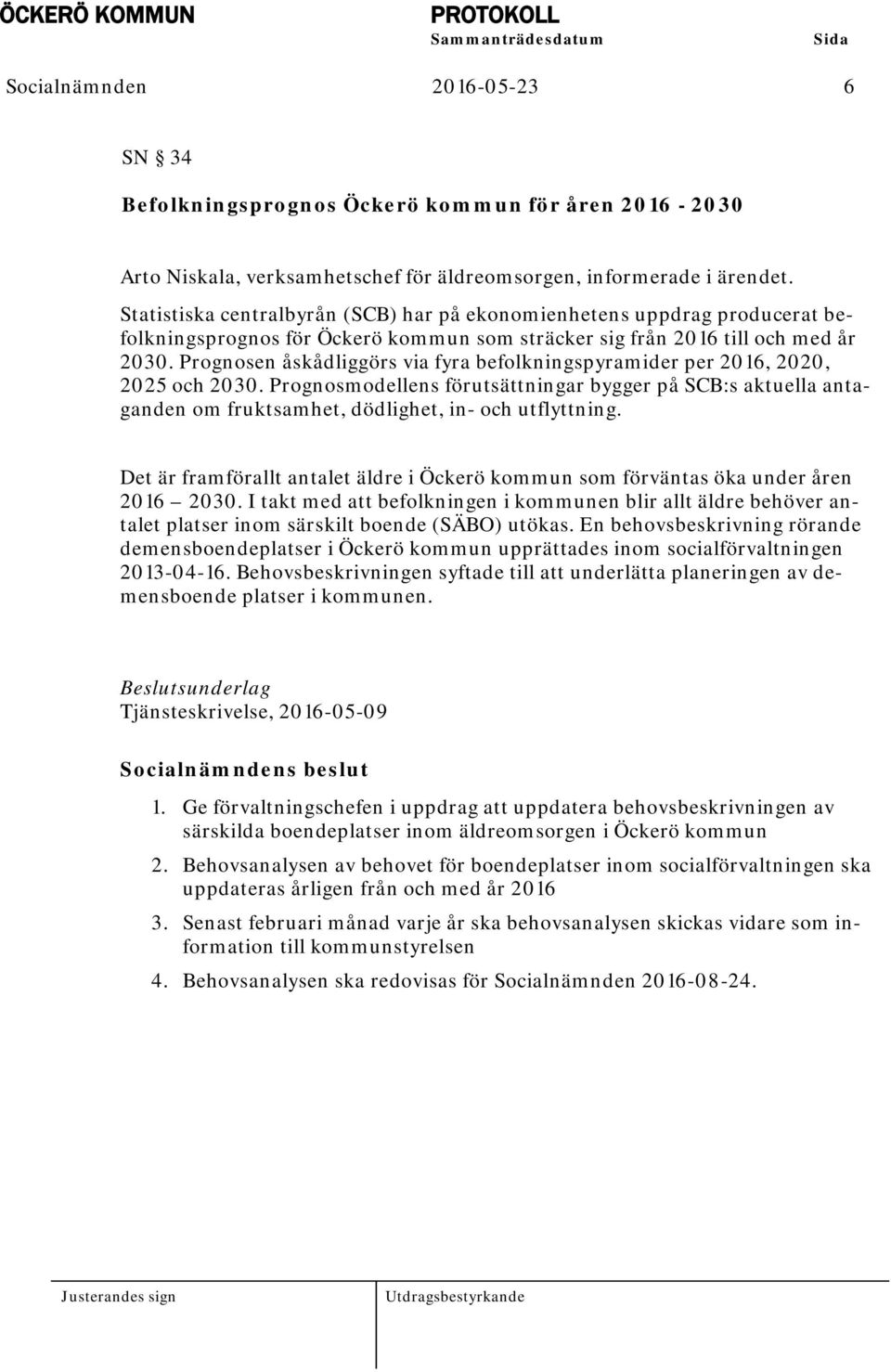 Prognosen åskådliggörs via fyra befolkningspyramider per 2016, 2020, 2025 och 2030. Prognosmodellens förutsättningar bygger på SCB:s aktuella antaganden om fruktsamhet, dödlighet, in- och utflyttning.