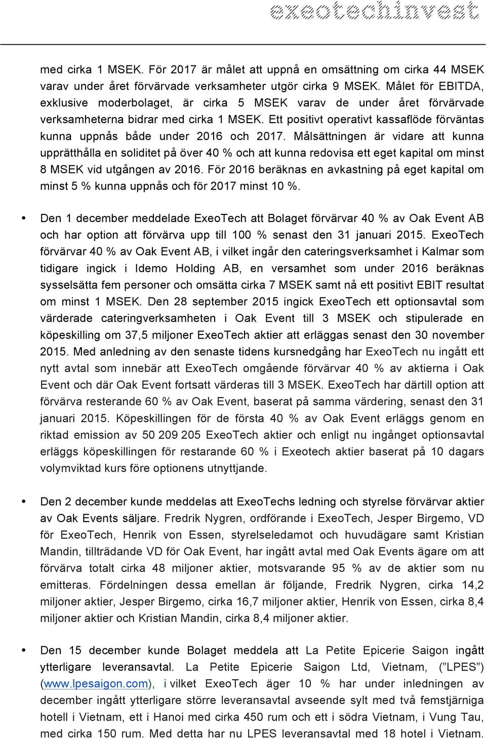Ett positivt operativt kassaflöde förväntas kunna uppnås både under 2016 och 2017.