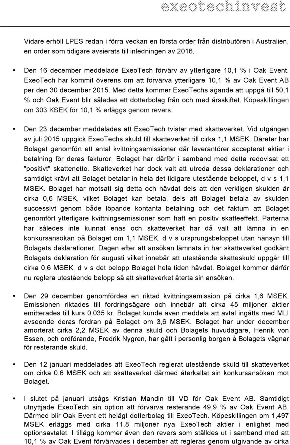 Med detta kommer ExeoTechs ägande att uppgå till 50,1 % och Oak Event blir således ett dotterbolag från och med årsskiftet. Köpeskillingen om 303 KSEK för 10,1 % erläggs genom revers.
