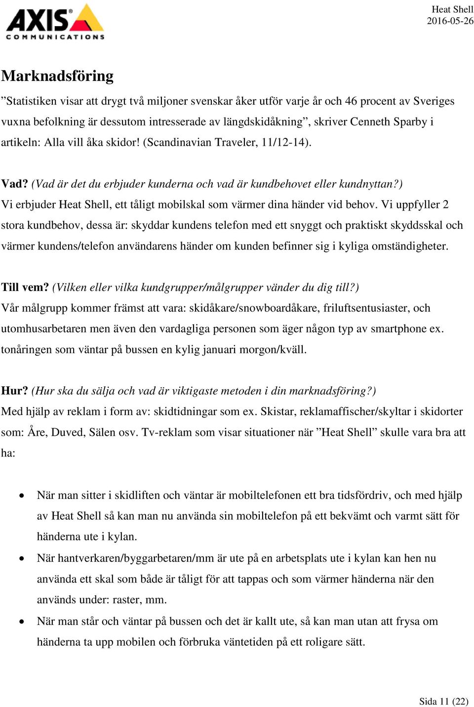 ) Vi erbjuder Heat Shell, ett tåligt mobilskal som värmer dina händer vid behov.