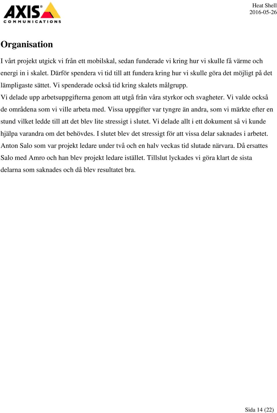 Vi delade upp arbetsuppgifterna genom att utgå från våra styrkor och svagheter. Vi valde också de områdena som vi ville arbeta med.