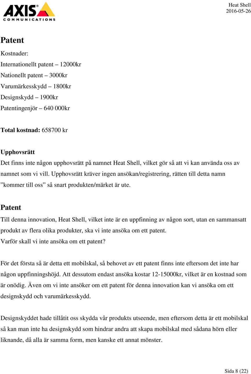 Upphovsrätt kräver ingen ansökan/registrering, rätten till detta namn kommer till oss så snart produkten/märket är ute.