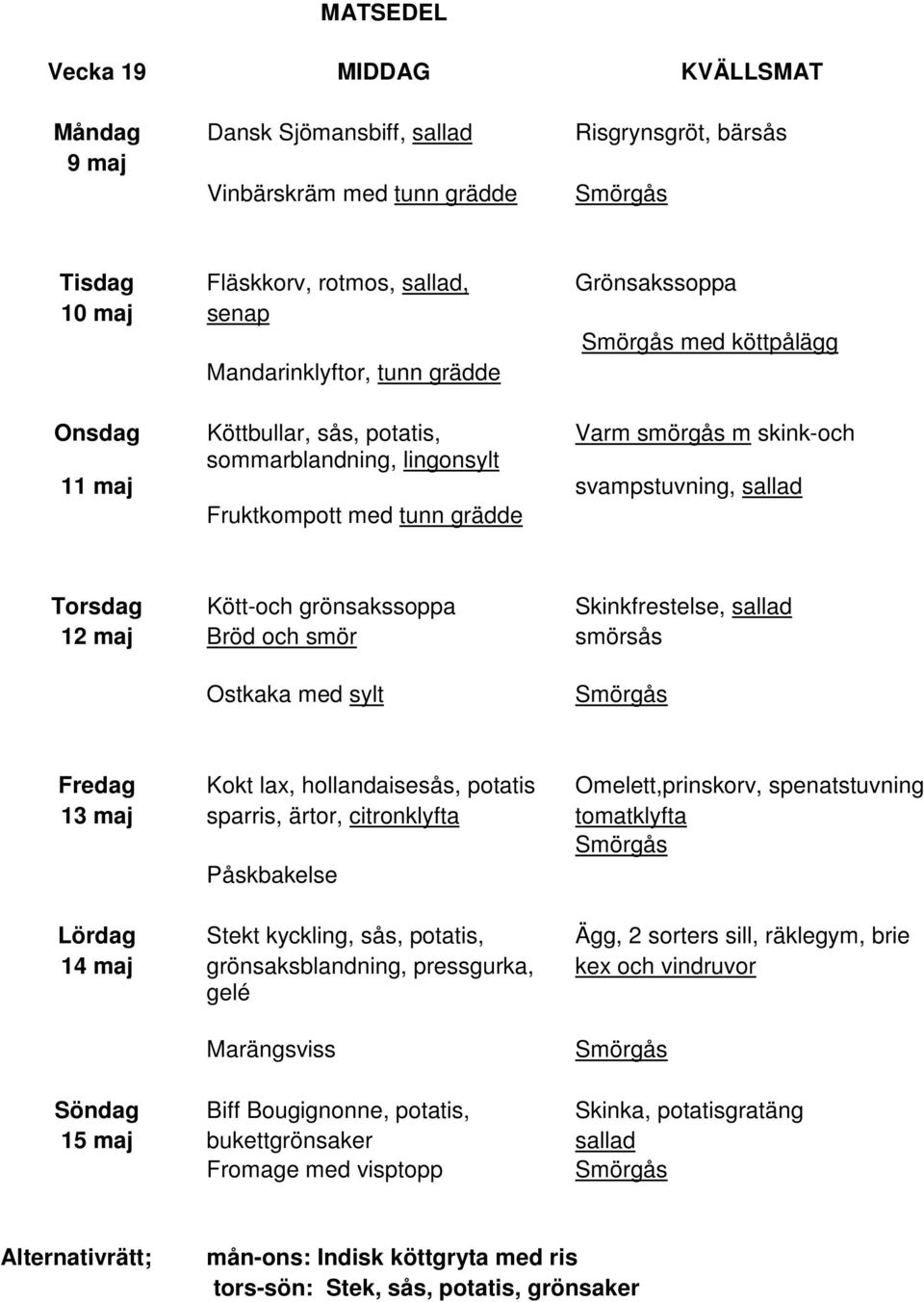 grönsakssoppa Skinkfrestelse, sallad 12 maj Bröd och smör smörsås Ostkaka med sylt Fredag Kokt lax, hollandaisesås, potatis Omelett,prinskorv, spenatstuvning 13 maj sparris, ärtor, citronklyfta