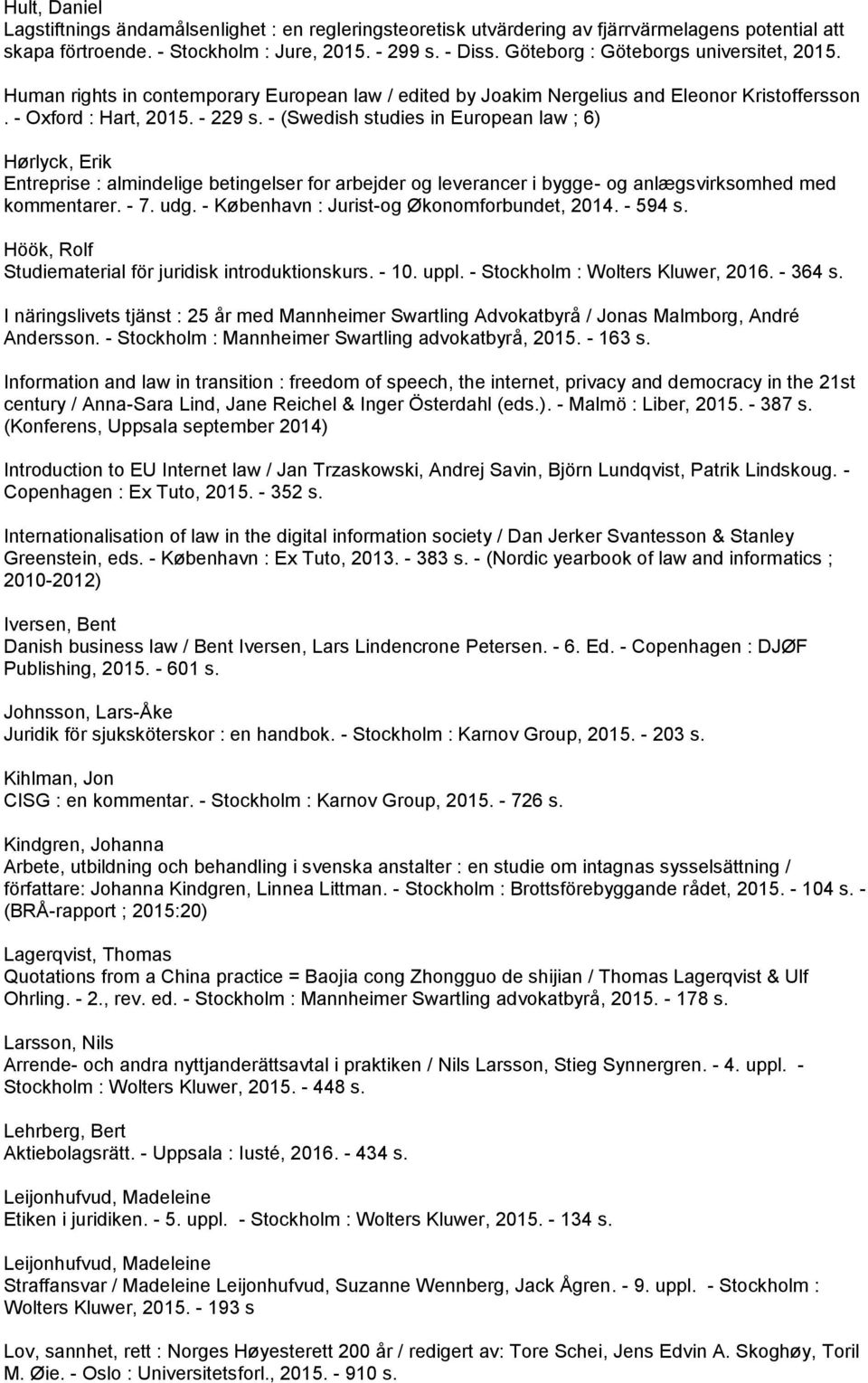 - (Swedish studies in European law ; 6) Hørlyck, Erik Entreprise : almindelige betingelser for arbejder og leverancer i bygge- og anlægsvirksomhed med kommentarer. - 7. udg.