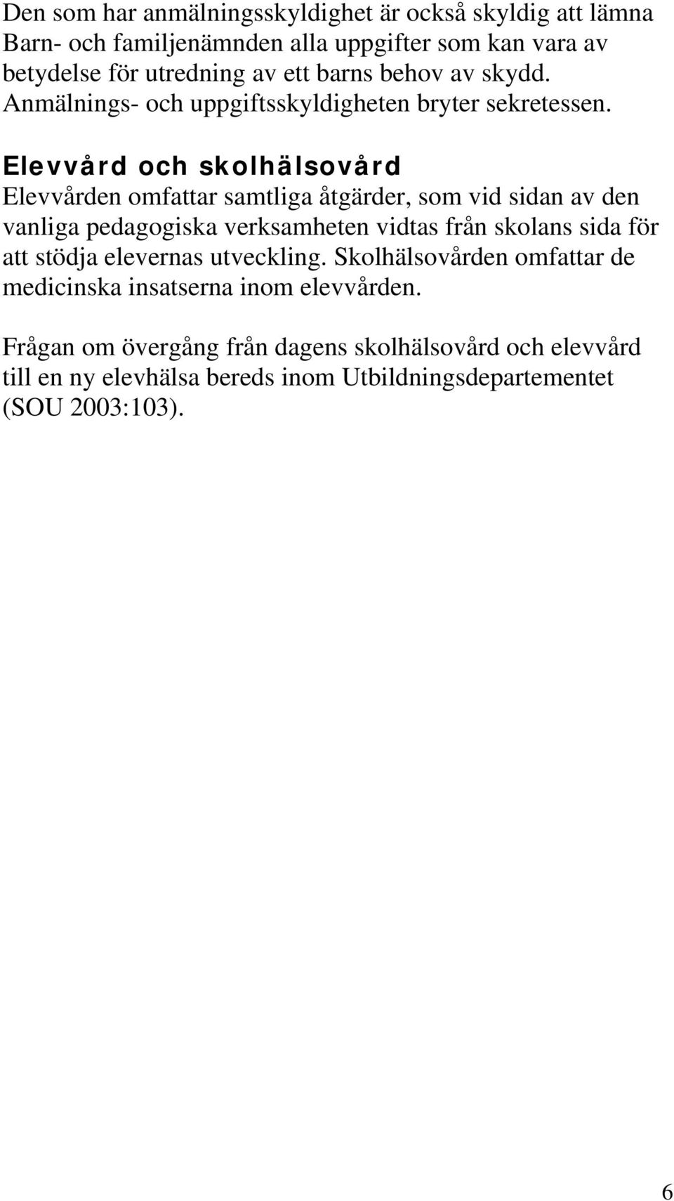 Elevvård och skolhälsovård Elevvården omfattar samtliga åtgärder, som vid sidan av den vanliga pedagogiska verksamheten vidtas från skolans sida för