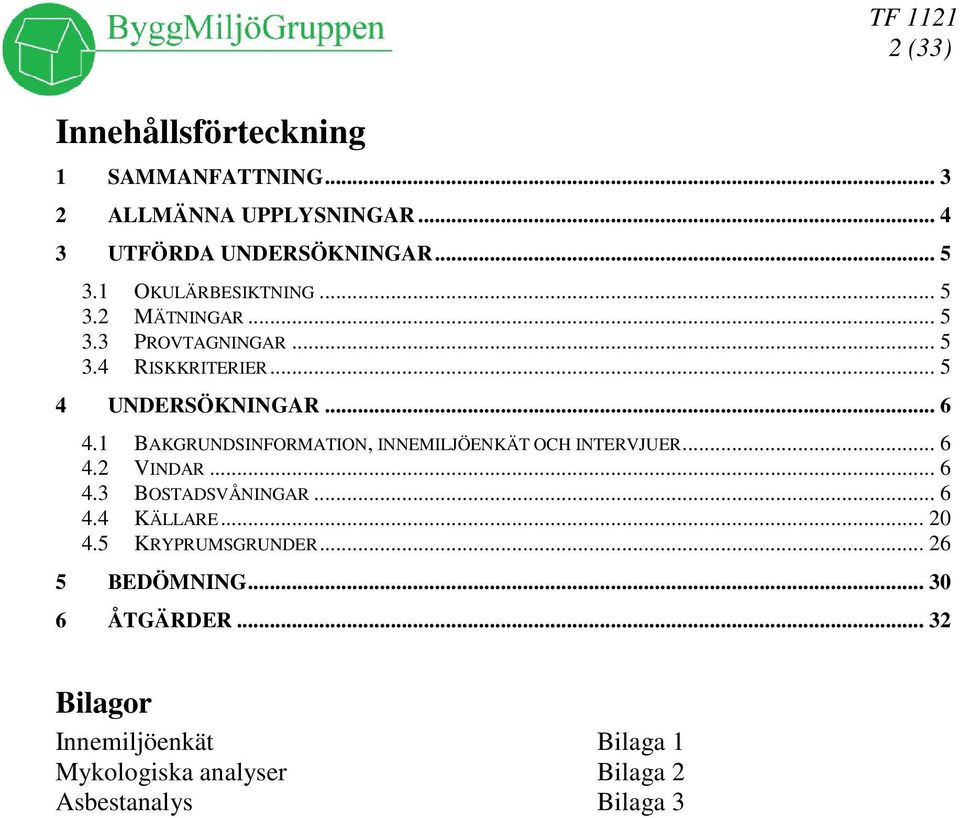 1 BAKGRUNDSINFORMATION, INNEMILJÖENKÄT OCH INTERVJUER... 6 4.2 VINDAR... 6 4.3 BOSTADSVÅNINGAR... 6 4.4 KÄLLARE... 20 4.