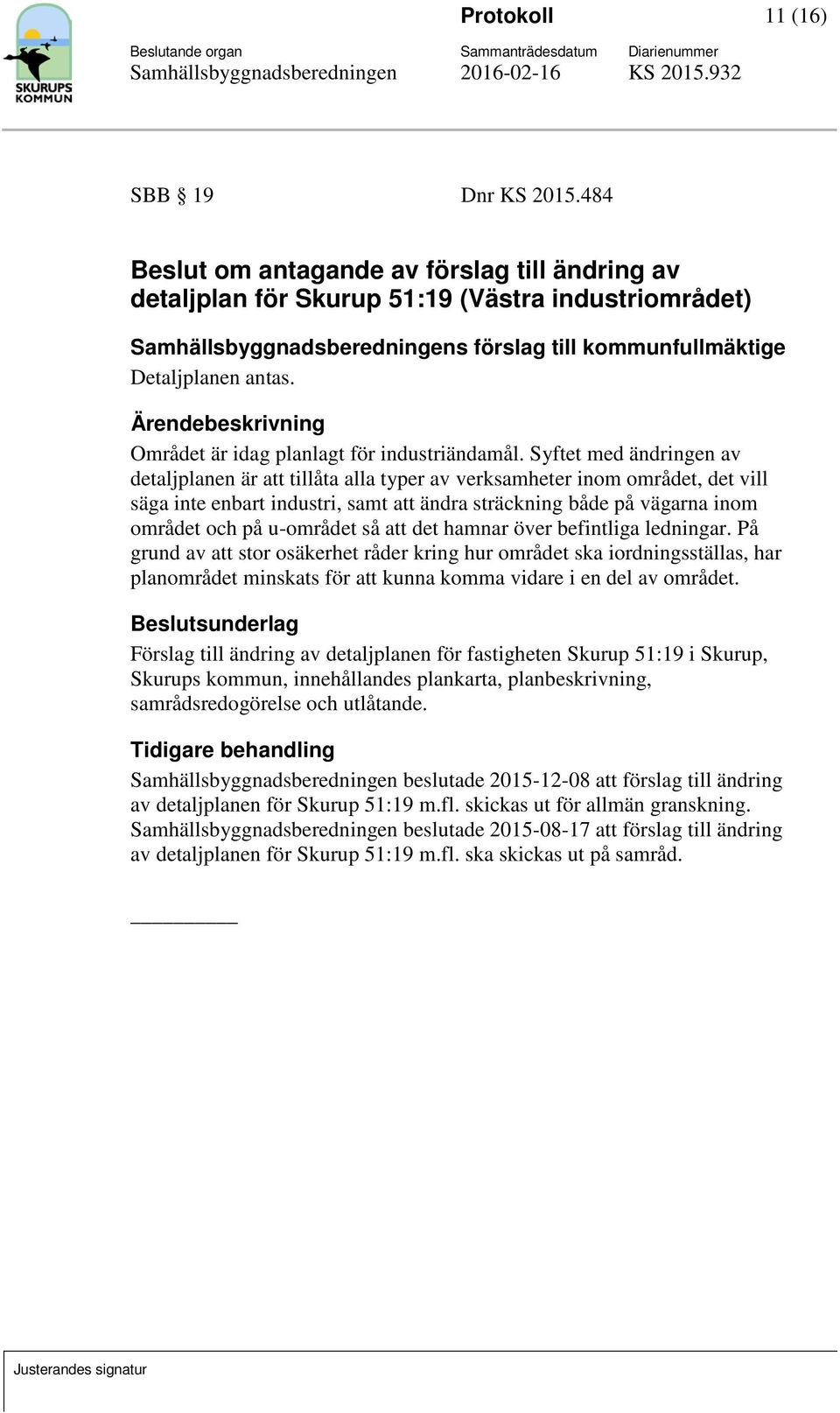 Ärendebeskrivning Området är idag planlagt för industriändamål.