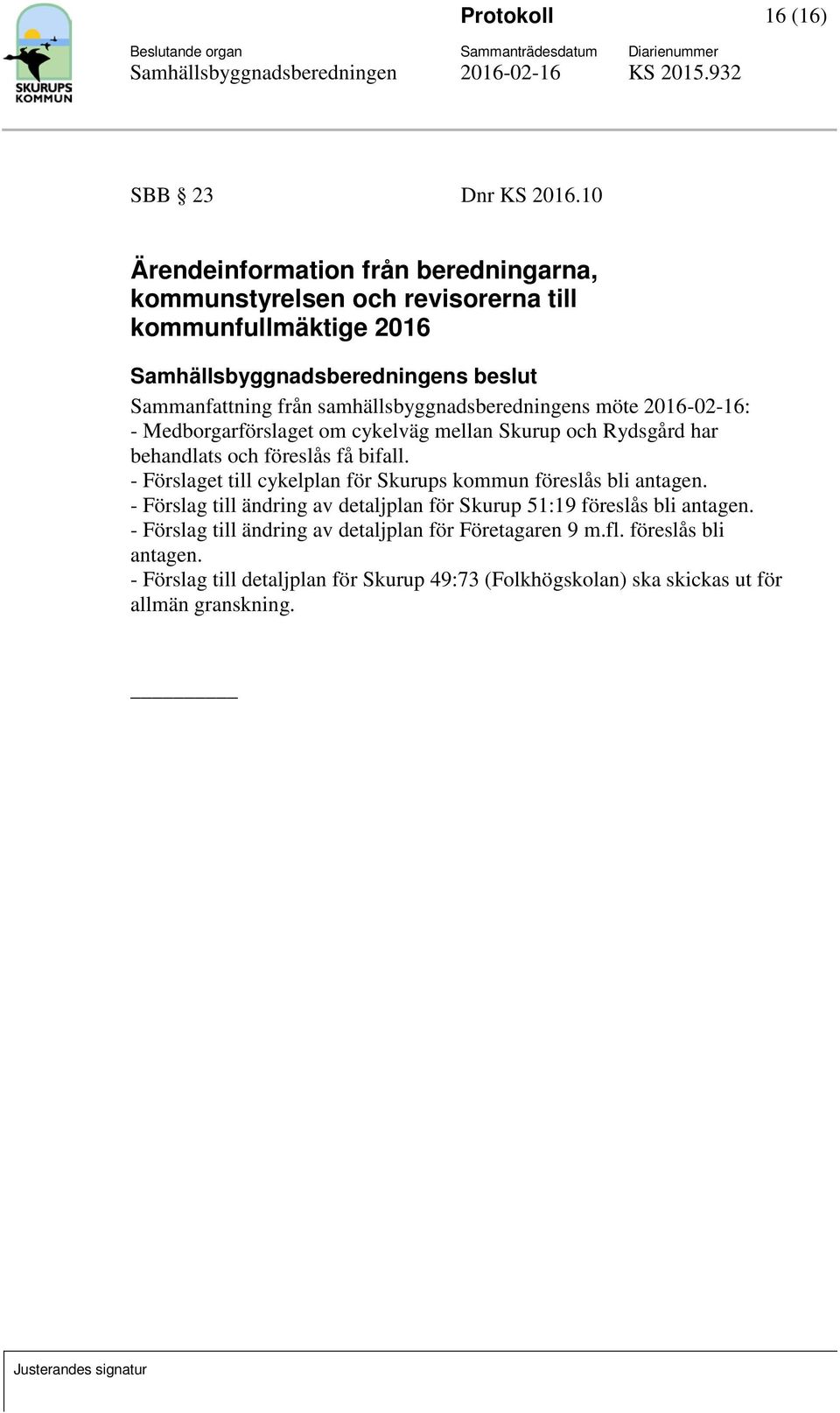 samhällsbyggnadsberedningens möte 2016-02-16: - Medborgarförslaget om cykelväg mellan Skurup och Rydsgård har behandlats och föreslås få bifall.