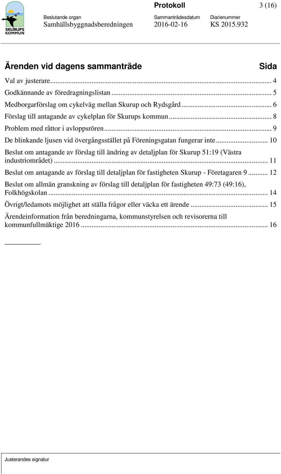 .. 10 Beslut om antagande av förslag till ändring av detaljplan för Skurup 51:19 (Västra industriområdet)... 11 Beslut om antagande av förslag till detaljplan för fastigheten Skurup - Företagaren 9.