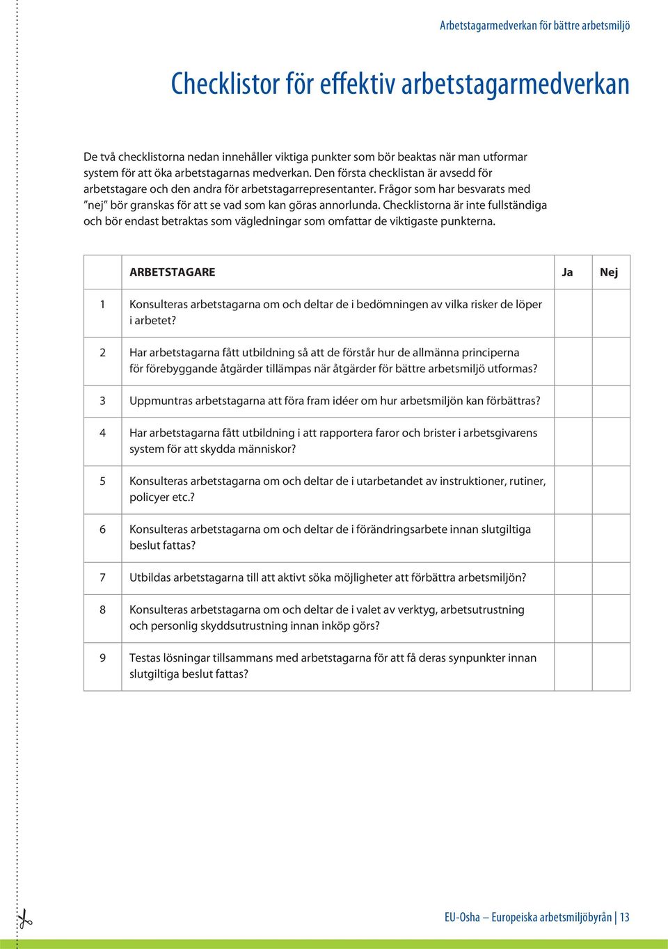Checklistorna är inte fullständiga och bör endast betraktas som vägledningar som omfattar de viktigaste punkterna.