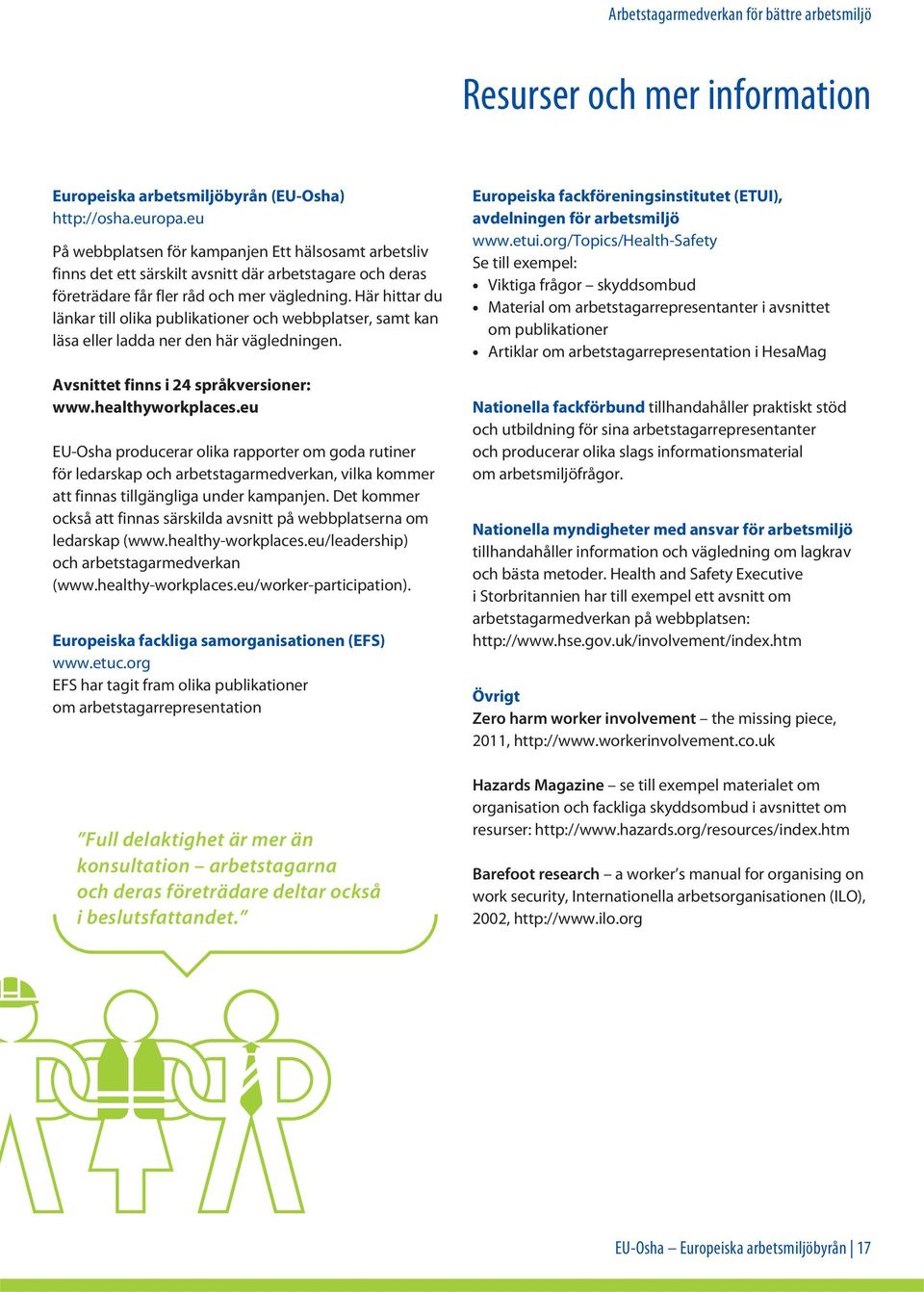 Här hittar du länkar till olika publikationer och webbplatser, samt kan läsa eller ladda ner den här vägledningen. Avsnittet finns i 24 språkversioner: www.healthyworkplaces.
