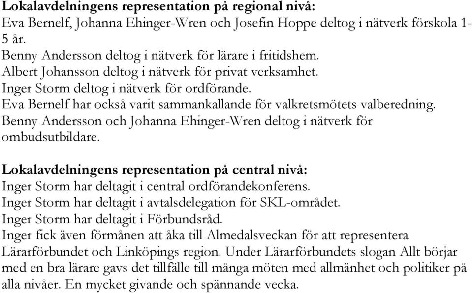 Benny Andersson och Johanna Ehinger-Wren deltog i nätverk för ombudsutbildare. Lokalavdelningens representation på central nivå: Inger Storm har deltagit i central ordförandekonferens.