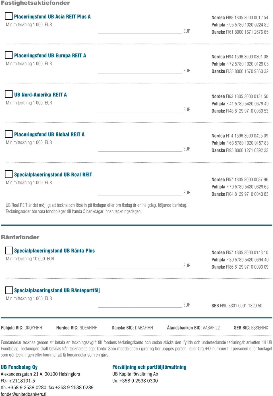 Placeringsfond UB Global REIT A Nordea FI14 1596 3000 0425 09 Pohjola FI63 5780 1020 0157 83 Danske FI95 8000 1271 0392 33 Specialplaceringsfond UB Real REIT Nordea FI57 1805 3000 0087 96 Pohjola