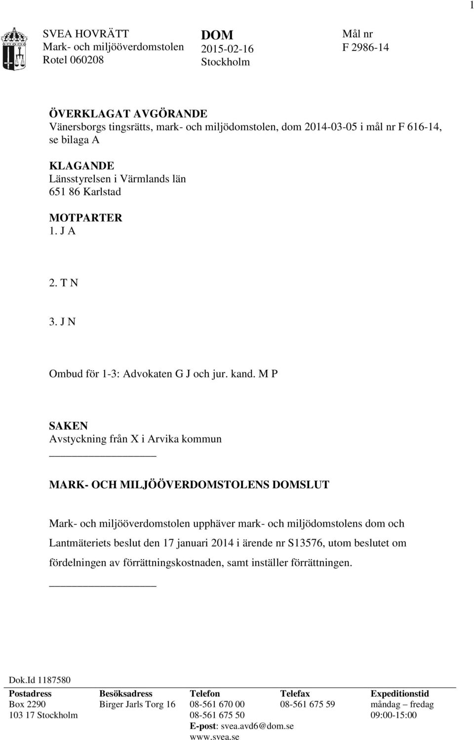 M P SAKEN Avstyckning från X i Arvika kommun MARK- OCH MILJÖÖVERDOMSTOLENS DOMSLUT upphäver mark- och miljödomstolens dom och Lantmäteriets beslut den 17 januari 2014 i ärende nr S13576, utom