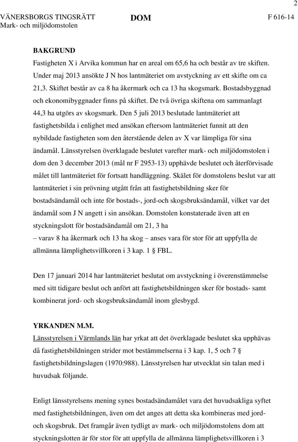 De två övriga skiftena om sammanlagt 44,3 ha utgörs av skogsmark.