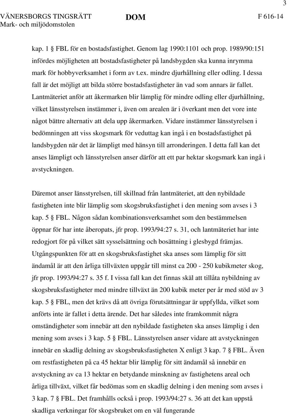 I dessa fall är det möjligt att bilda större bostadsfastigheter än vad som annars är fallet.