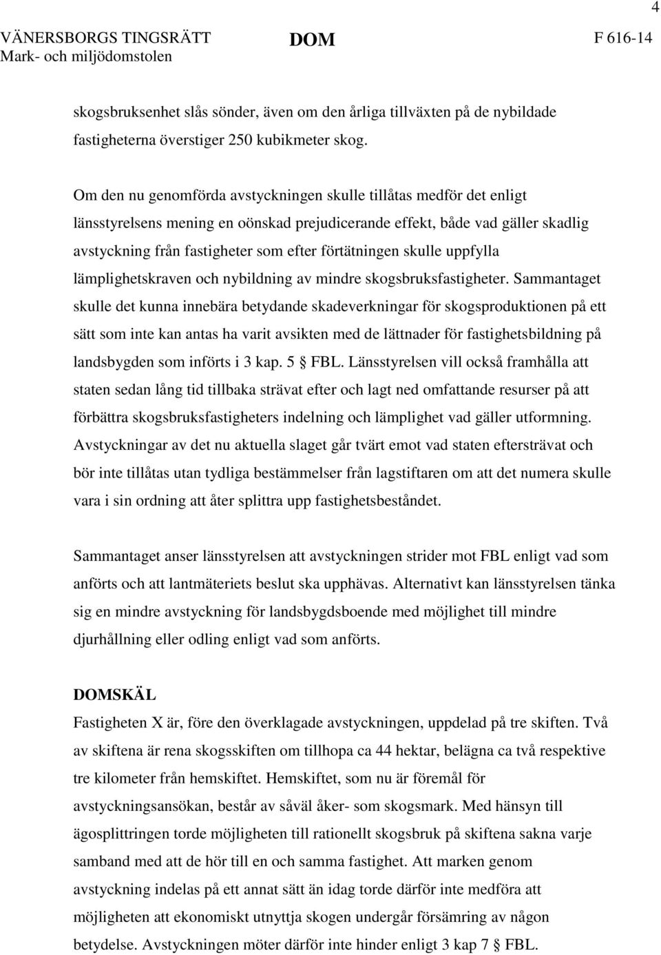 förtätningen skulle uppfylla lämplighetskraven och nybildning av mindre skogsbruksfastigheter.