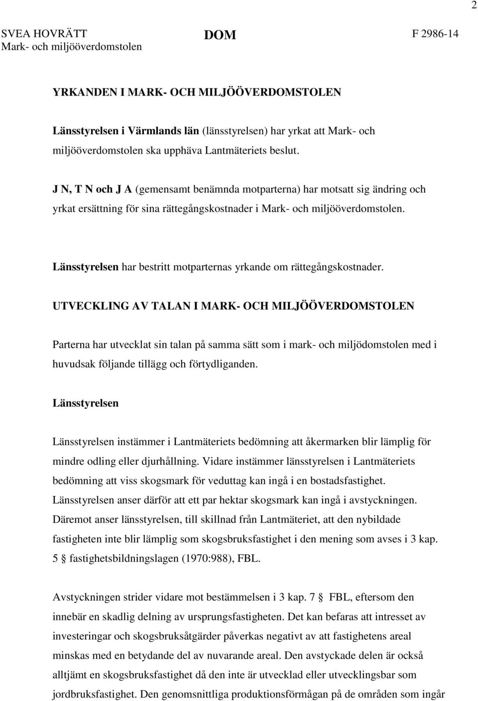 UTVECKLING AV TALAN I MARK- OCH MILJÖÖVERDOMSTOLEN Parterna har utvecklat sin talan på samma sätt som i mark- och miljödomstolen med i huvudsak följande tillägg och förtydliganden.