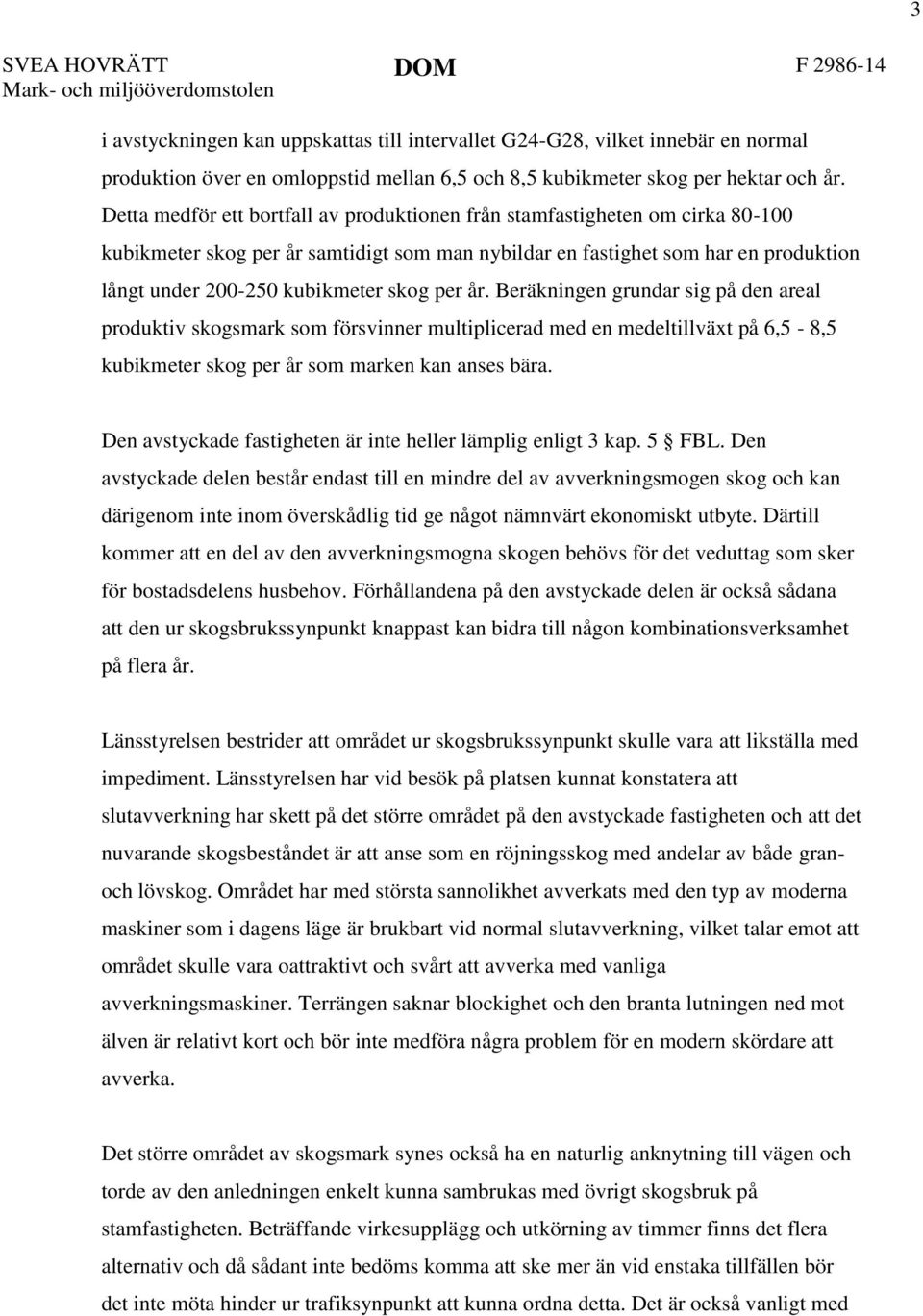 per år. Beräkningen grundar sig på den areal produktiv skogsmark som försvinner multiplicerad med en medeltillväxt på 6,5-8,5 kubikmeter skog per år som marken kan anses bära.