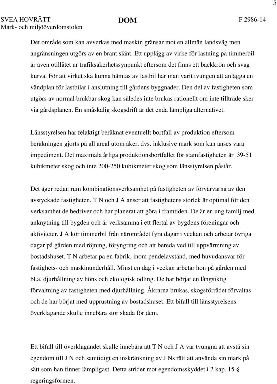 För att virket ska kunna hämtas av lastbil har man varit tvungen att anlägga en vändplan för lastbilar i anslutning till gårdens byggnader.