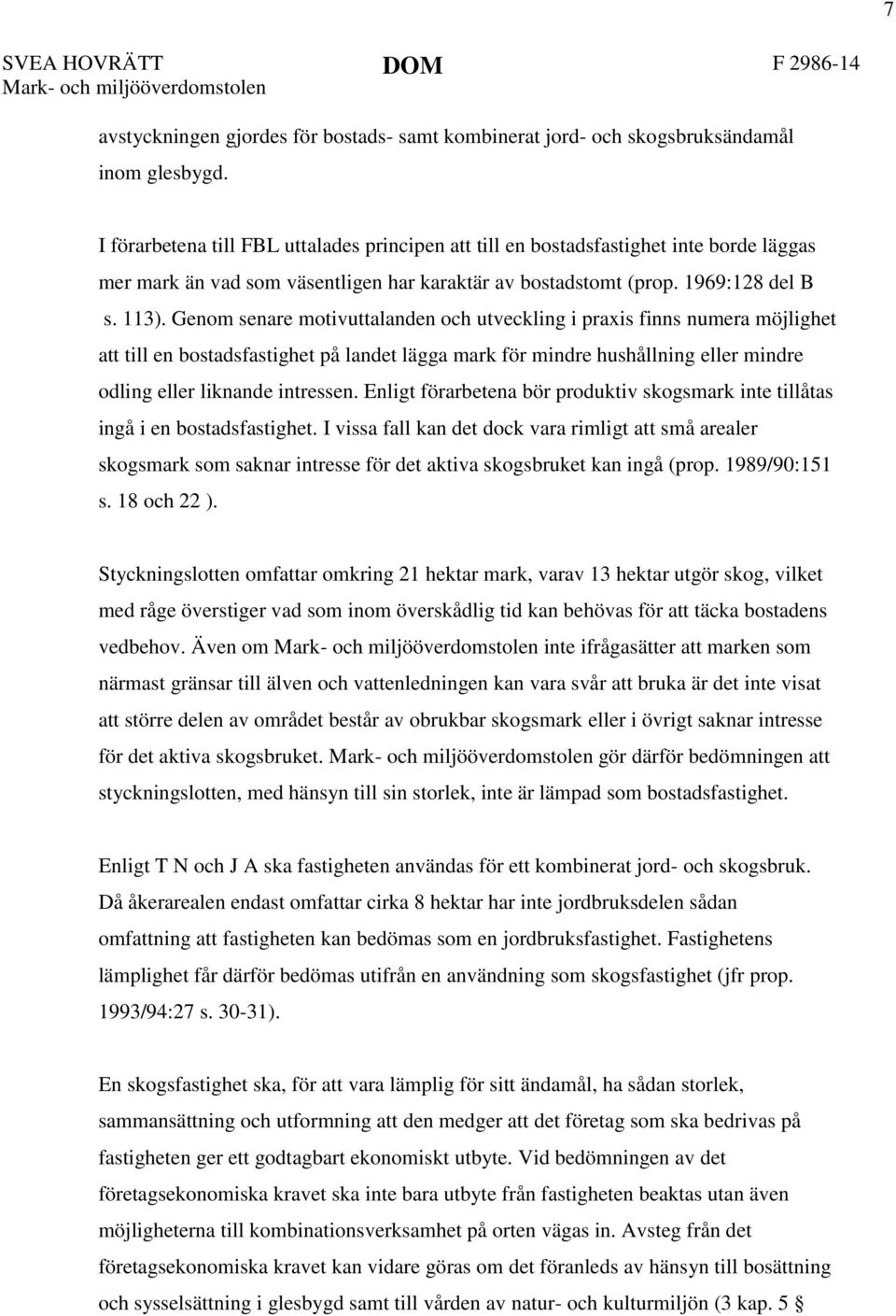 Genom senare motivuttalanden och utveckling i praxis finns numera möjlighet att till en bostadsfastighet på landet lägga mark för mindre hushållning eller mindre odling eller liknande intressen.