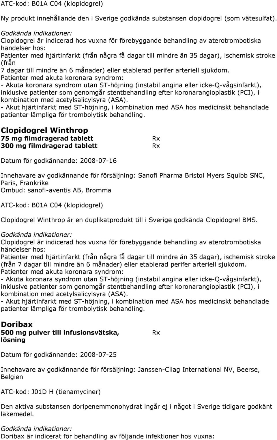 dagar till mindre än 6 månader) eller etablerad perifer arteriell sjukdom.