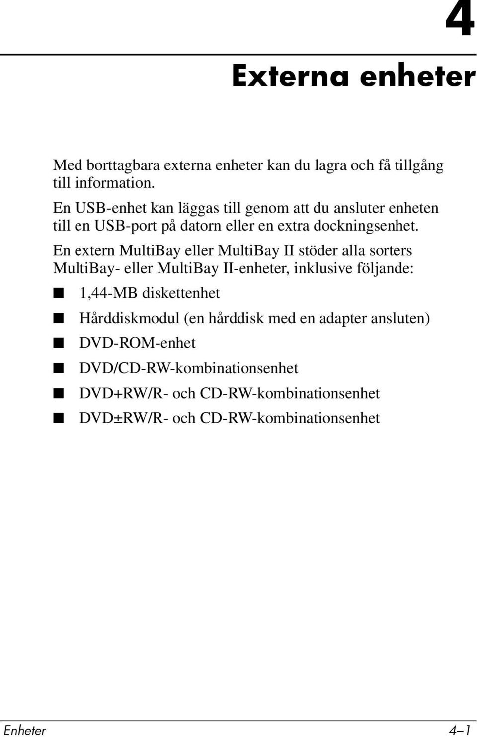 En extern MultiBay eller MultiBay II stöder alla sorters MultiBay- eller MultiBay II-enheter, inklusive följande: 1,44-MB