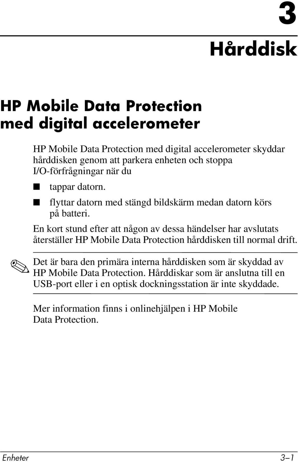 En kort stund efter att någon av dessa händelser har avslutats återställer HP Mobile Data Protection hårddisken till normal drift.